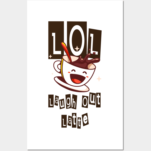 Laugh Out Latte (LOL) Wall Art by theRealRaZits